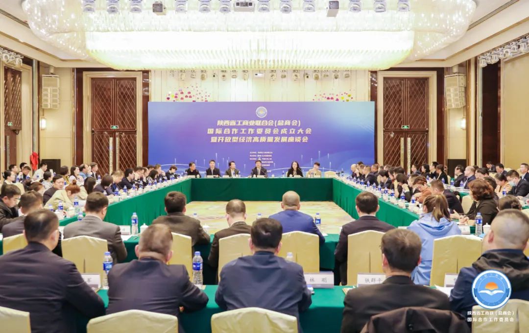 陕西省工商联（总商会）国际合作工作委员会成立大会暨开放型经济高质量发展座谈会在西安召开